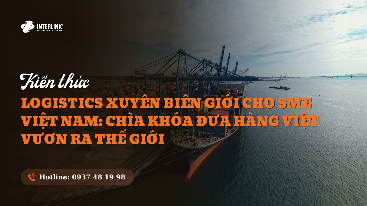 Logistics Xuyên Biên Giới Cho SME Việt Nam: